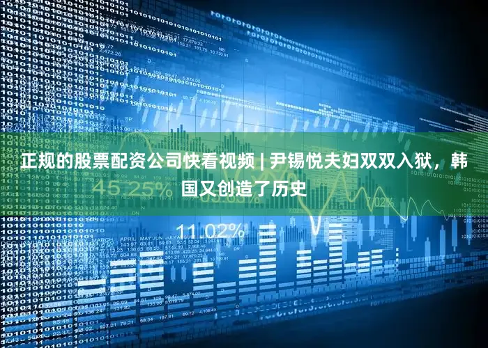 正规的股票配资公司快看视频 | 尹锡悦夫妇双双入狱，韩国又创造了历史
